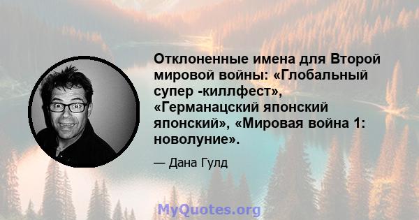 Отклоненные имена для Второй мировой войны: «Глобальный супер -киллфест», «Германацский японский японский», «Мировая война 1: новолуние».