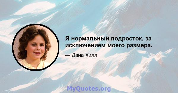 Я нормальный подросток, за исключением моего размера.