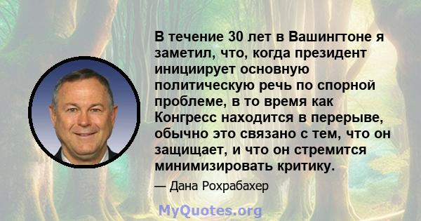 В течение 30 лет в Вашингтоне я заметил, что, когда президент инициирует основную политическую речь по спорной проблеме, в то время как Конгресс находится в перерыве, обычно это связано с тем, что он защищает, и что он