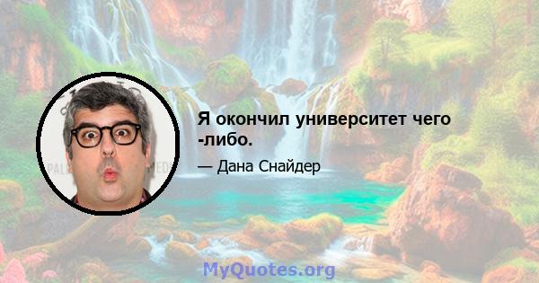 Я окончил университет чего -либо.