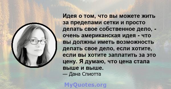 Идея о том, что вы можете жить за пределами сетки и просто делать свое собственное дело, - очень американская идея - что вы должны иметь возможность делать свое дело, если хотите, если вы хотите заплатить за это цену. Я 