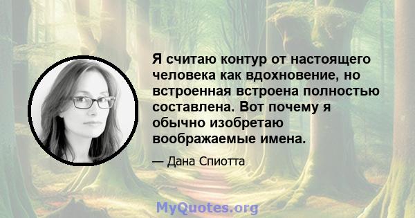 Я считаю контур от настоящего человека как вдохновение, но встроенная встроена полностью составлена. Вот почему я обычно изобретаю воображаемые имена.