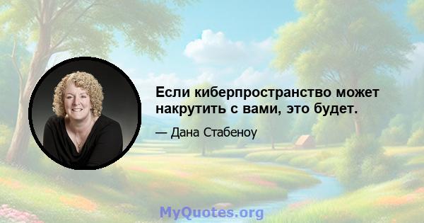 Если киберпространство может накрутить с вами, это будет.