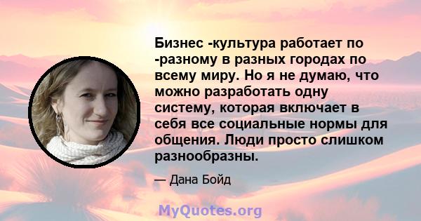 Бизнес -культура работает по -разному в разных городах по всему миру. Но я не думаю, что можно разработать одну систему, которая включает в себя все социальные нормы для общения. Люди просто слишком разнообразны.