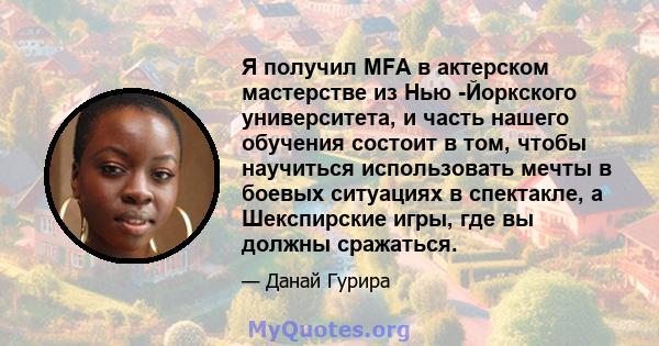 Я получил MFA в актерском мастерстве из Нью -Йоркского университета, и часть нашего обучения состоит в том, чтобы научиться использовать мечты в боевых ситуациях в спектакле, а Шекспирские игры, где вы должны сражаться.