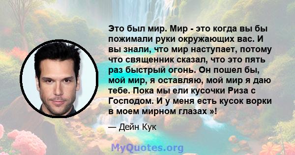 Это был мир. Мир - это когда вы бы пожимали руки окружающих вас. И вы знали, что мир наступает, потому что священник сказал, что это пять раз быстрый огонь. Он пошел бы, мой мир, я оставляю, мой мир я даю тебе. Пока мы