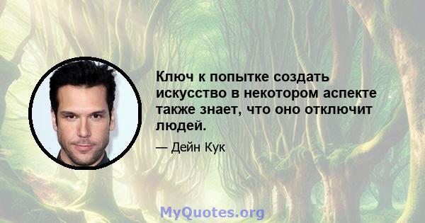 Ключ к попытке создать искусство в некотором аспекте также знает, что оно отключит людей.