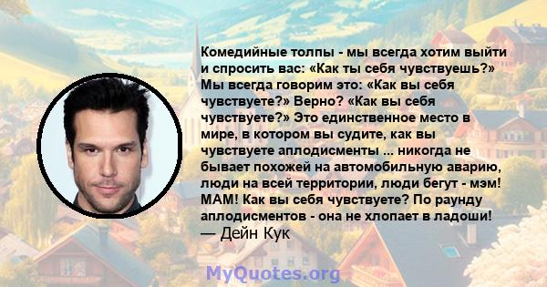 Комедийные толпы - мы всегда хотим выйти и спросить вас: «Как ты себя чувствуешь?» Мы всегда говорим это: «Как вы себя чувствуете?» Верно? «Как вы себя чувствуете?» Это единственное место в мире, в котором вы судите,