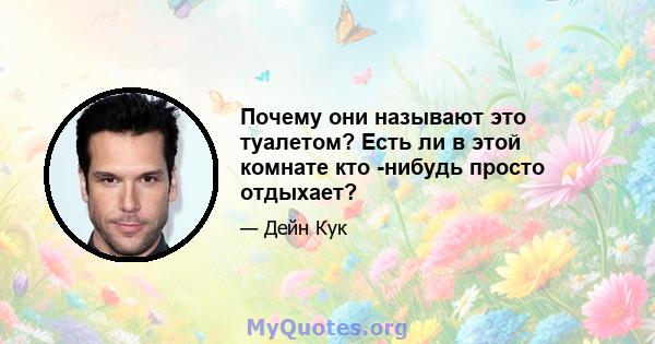 Почему они называют это туалетом? Есть ли в этой комнате кто -нибудь просто отдыхает?