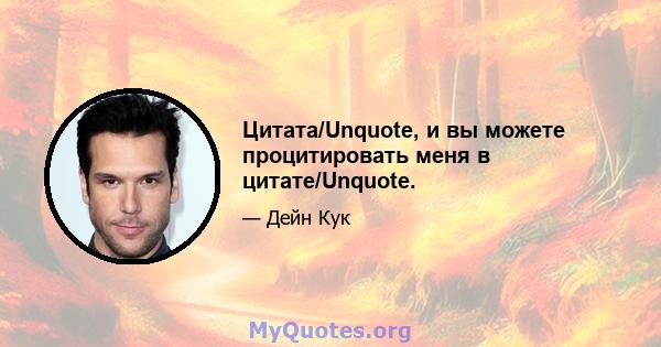 Цитата/Unquote, и вы можете процитировать меня в цитате/Unquote.