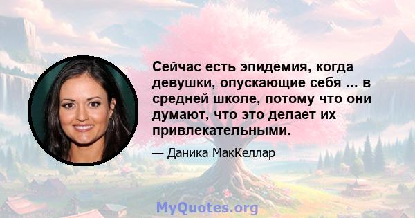 Сейчас есть эпидемия, когда девушки, опускающие себя ... в средней школе, потому что они думают, что это делает их привлекательными.