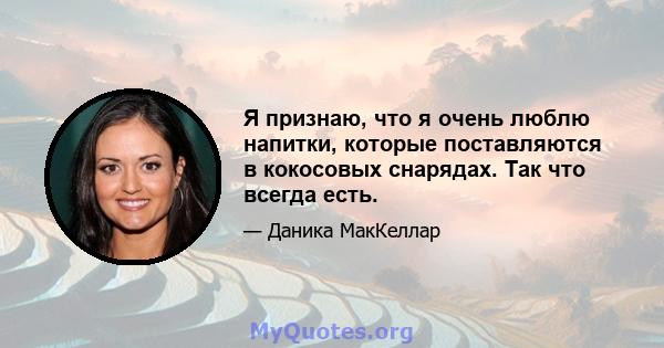 Я признаю, что я очень люблю напитки, которые поставляются в кокосовых снарядах. Так что всегда есть.