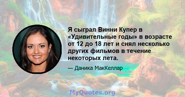 Я сыграл Винни Купер в «Удивительные годы» в возрасте от 12 до 18 лет и снял несколько других фильмов в течение некоторых лета.