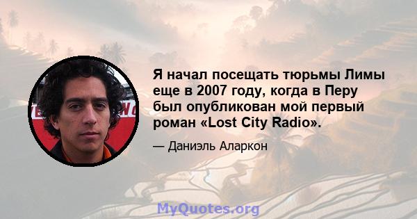 Я начал посещать тюрьмы Лимы еще в 2007 году, когда в Перу был опубликован мой первый роман «Lost City Radio».