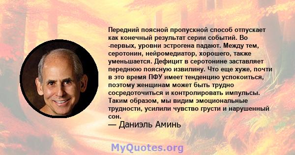 Передний поясной пропускной способ отпускает как конечный результат серии событий. Во -первых, уровни эстрогена падают. Между тем, серотонин, нейромедиатор, хорошего, также уменьшается. Дефицит в серотонине заставляет