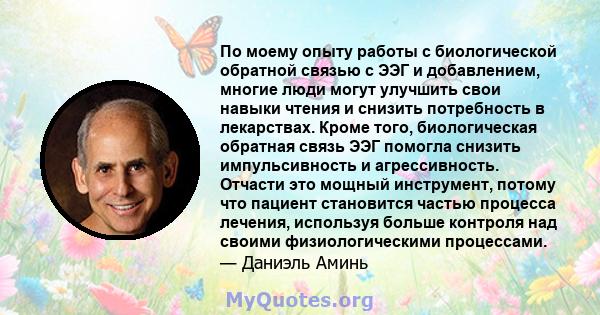 По моему опыту работы с биологической обратной связью с ЭЭГ и добавлением, многие люди могут улучшить свои навыки чтения и снизить потребность в лекарствах. Кроме того, биологическая обратная связь ЭЭГ помогла снизить