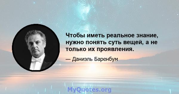 Чтобы иметь реальное знание, нужно понять суть вещей, а не только их проявления.