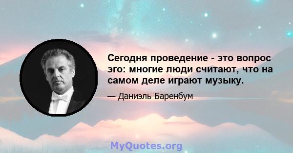 Сегодня проведение - это вопрос эго: многие люди считают, что на самом деле играют музыку.