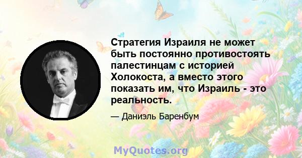 Стратегия Израиля не может быть постоянно противостоять палестинцам с историей Холокоста, а вместо этого показать им, что Израиль - это реальность.