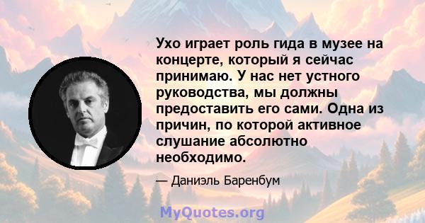 Ухо играет роль гида в музее на концерте, который я сейчас принимаю. У нас нет устного руководства, мы должны предоставить его сами. Одна из причин, по которой активное слушание абсолютно необходимо.