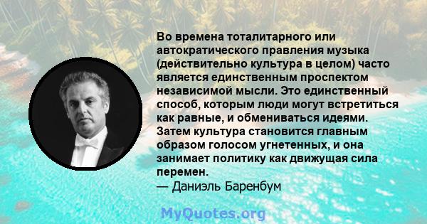 Во времена тоталитарного или автократического правления музыка (действительно культура в целом) часто является единственным проспектом независимой мысли. Это единственный способ, которым люди могут встретиться как