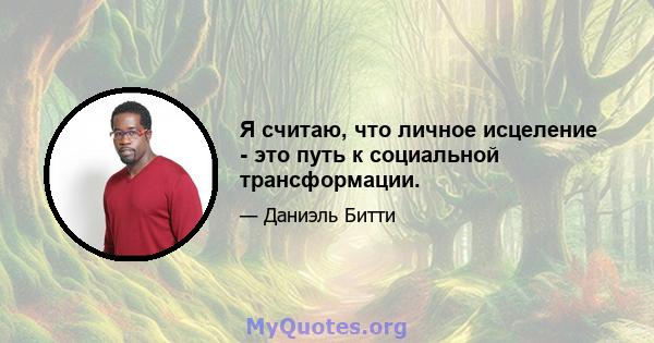 Я считаю, что личное исцеление - это путь к социальной трансформации.