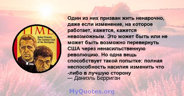 Один из них призван жить ненарочно, даже если изменение, на которое работает, кажется, кажется невозможным. Это может быть или не может быть возможно перевернуть США через ненасильственную революцию. Но одна вещь