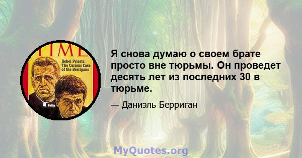 Я снова думаю о своем брате просто вне тюрьмы. Он проведет десять лет из последних 30 в тюрьме.