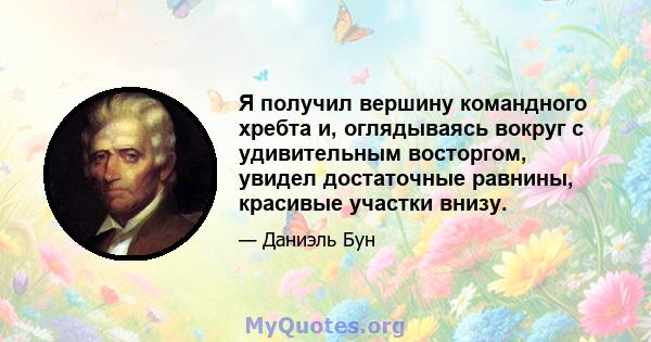 Я получил вершину командного хребта и, оглядываясь вокруг с удивительным восторгом, увидел достаточные равнины, красивые участки внизу.