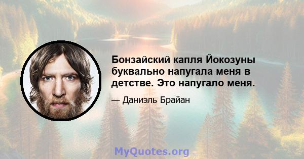 Бонзайский капля Йокозуны буквально напугала меня в детстве. Это напугало меня.