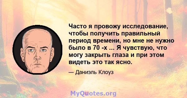 Часто я провожу исследование, чтобы получить правильный период времени, но мне не нужно было в 70 -х ... Я чувствую, что могу закрыть глаза и при этом видеть это так ясно.