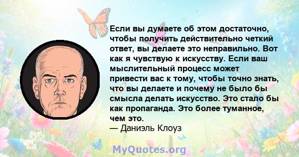 Если вы думаете об этом достаточно, чтобы получить действительно четкий ответ, вы делаете это неправильно. Вот как я чувствую к искусству. Если ваш мыслительный процесс может привести вас к тому, чтобы точно знать, что