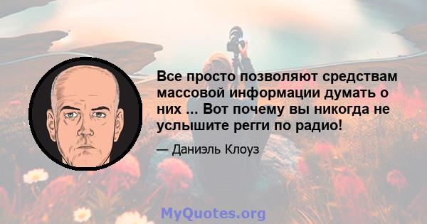 Все просто позволяют средствам массовой информации думать о них ... Вот почему вы никогда не услышите регги по радио!