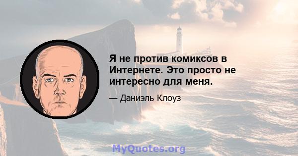 Я не против комиксов в Интернете. Это просто не интересно для меня.