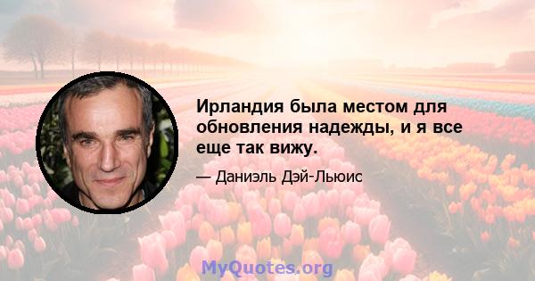 Ирландия была местом для обновления надежды, и я все еще так вижу.