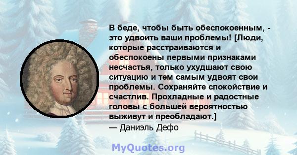 В беде, чтобы быть обеспокоенным, - это удвоить ваши проблемы! [Люди, которые расстраиваются и обеспокоены первыми признаками несчастья, только ухудшают свою ситуацию и тем самым удвоят свои проблемы. Сохраняйте