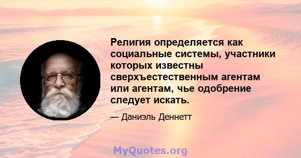 Религия определяется как социальные системы, участники которых известны сверхъестественным агентам или агентам, чье одобрение следует искать.