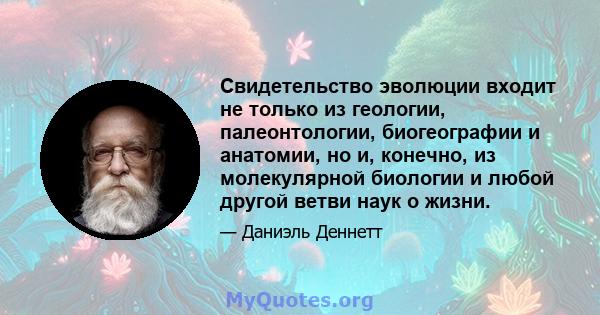 Свидетельство эволюции входит не только из геологии, палеонтологии, биогеографии и анатомии, но и, конечно, из молекулярной биологии и любой другой ветви наук о жизни.