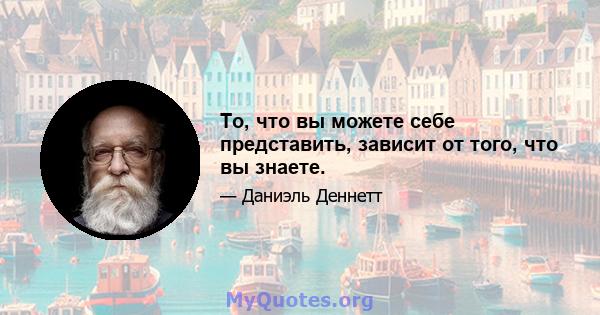 То, что вы можете себе представить, зависит от того, что вы знаете.