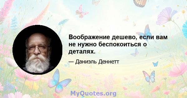 Воображение дешево, если вам не нужно беспокоиться о деталях.