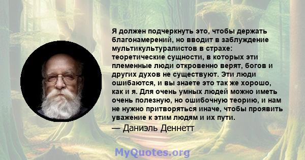 Я должен подчеркнуть это, чтобы держать благонамерений, но вводит в заблуждение мультикультуралистов в страхе: теоретические сущности, в которых эти племенные люди откровенно верят, богов и других духов не существуют.