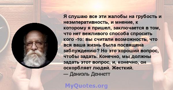 Я слушаю все эти жалобы на грубость и неэмперативность, и мнение, к которому я пришел, заключается в том, что нет вежливого способа спросить кого -то: вы считали возможность, что вся ваша жизнь была посвящена