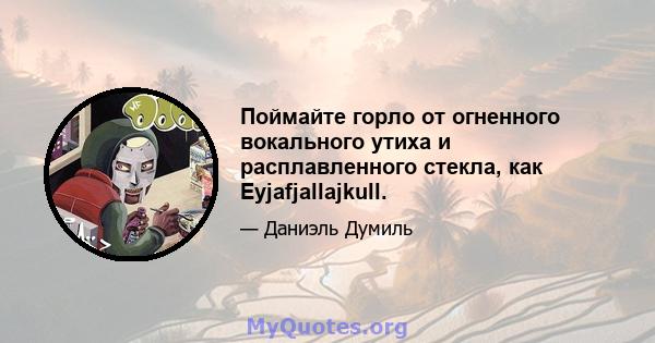 Поймайте горло от огненного вокального утиха и расплавленного стекла, как Eyjafjallajkull.