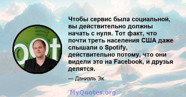 Чтобы сервис была социальной, вы действительно должны начать с нуля. Тот факт, что почти треть населения США даже слышали о Spotify, действительно потому, что они видели это на Facebook, и друзья делятся.