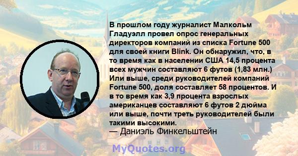 В прошлом году журналист Малкольм Гладуэлл провел опрос генеральных директоров компаний из списка Fortune 500 для своей книги Blink. Он обнаружил, что, в то время как в населении США 14,5 процента всех мужчин составляют 