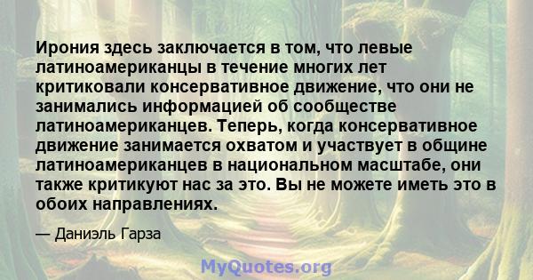 Ирония здесь заключается в том, что левые латиноамериканцы в течение многих лет критиковали консервативное движение, что они не занимались информацией об сообществе латиноамериканцев. Теперь, когда консервативное