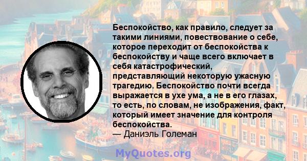 Беспокойство, как правило, следует за такими линиями, повествование о себе, которое переходит от беспокойства к беспокойству и чаще всего включает в себя катастрофический, представляющий некоторую ужасную трагедию.