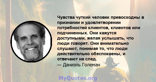 Чувства чуткий человек превосходны в признании и удовлетворении потребностей клиентов, клиентов или подчиненных. Они кажутся доступными, желая услышать, что люди говорят. Они внимательно слушают, понимая то, что люди