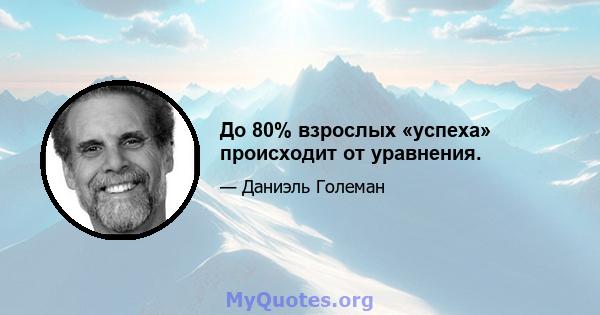 До 80% взрослых «успеха» происходит от уравнения.