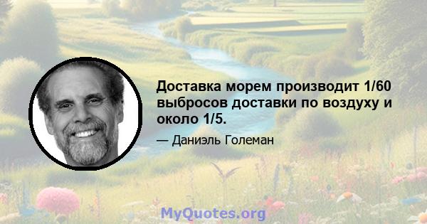 Доставка морем производит 1/60 выбросов доставки по воздуху и около 1/5.